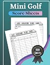MINI GOLF SCORE SHEETS: 100 Miniature Golf ScoreCards record notebook, Score Sheets for Mini Golf Players, Minimalist Golf playbook and score book for begginers and professionnals, Size 8,5x11 inch MINI GOLF SCORE SHEETS: 100 Miniature Golf ScoreCards record notebook, Score Sheets for Mini Golf Players, Minimalist Golf playbook and score book for begginers and professionnals, Size 8,5x11 inch