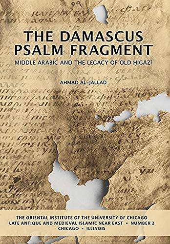 The Damascus Psalm Fragment: Middle Arabic and the Legacy of Old Higazi (Late Antique and Medieval Islamic Near East)