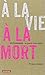 A LA VIE, A LA MORT by Philippe Bataille