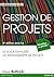 GESTION DE PROJETS: LE GUIDE EXHAUSTIF DU MANAGEMENT DE PROJETS, 4ÈME EDITION ENRICHIE