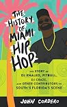 The History of Miami Hip Hop: The Story of DJ Khaled, Pitbull, DJ Craze, and Other Contributors to South Florida's Scene (Scene History) The History of Miami Hip Hop: The Story of DJ Khaled, Pitbull, DJ Craze, and Other Contributors to South Florida's Scene (Scene History)