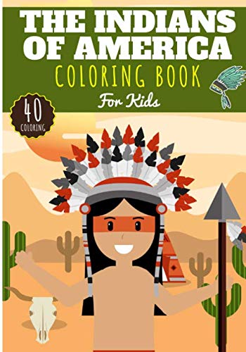 The Indians Of America Coloring Book: For Kids Girl & Boy | Kids Coloring Book with 40 Unique Pages to Color on The Indians of America, Amerindians, ... | Perfect for Preschool Activity at home. (Paperback)