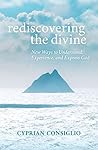 Rediscovering the Divine: New Ways to Understand, Experience, and Express God Rediscovering the Divine: New Ways to Understand, Experience, and Express God