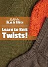 Knit Bits: Learn to Knit Twists! Knit Bits: Learn to Knit Twists!