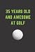 35 Years Old And Awesome At...