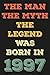 the man the myth the legend was born in 1997 by Bob Studio
