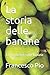 La storia delle banane by Francesco Pio