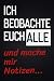 ICH BEOBACHTE EUCH ALLE und...