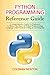 Python Programming Reference Guide: A Comprehensive Guide for Beginners to Master the Basics of Python Programming Language with Practical Coding & Learning Tips