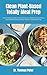 Clean Plant-Based Totally Meal Prep: The Complete Guide On Everything You Need To Know About The Health Benefits Of Plant-Based Totally Meal Prep