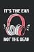 Its The Ear Not The Gear Ca...
