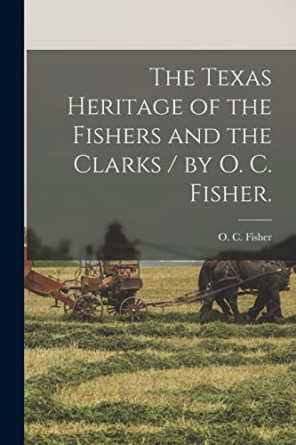 The Texas Heritage of the Fishers and the Clarks / by O. C. Fisher. (Paperback)