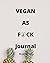 VEGAN AS F*CK Journal