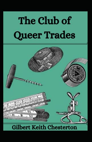 The Club of Queer Trades: G. K Chesterton (Mystery, Thriller, Adventure fiction, Classical Literature) [Annotated]