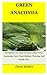 GREEN ANACONDA: Everything You Need To Know About Green Anaconda; Care, Food, Habitat, Training, And Health Care.