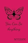 Notebook: You Can Be Anything Notebook: You Can Be Anything
