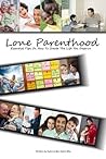 Lone Parenthood: Essential Tips on How to Create the Life You Deserve