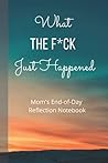 What The F*ck Just Happened: Mom's End-of-Day Reflection Notebook