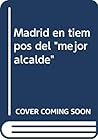 Madrid en tiempos del ""mejor alcalde""