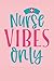 Nurse Vibes Only: Nurse Nur...