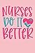 Nurses Do It Better: Nurse ...