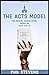 The Acts Model by Phillip Stevens