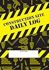 Construction Site Daily Log: Construction Superintendent Daily Log Book | Jobsite Project Management Report, Site Book, Labourer Notebook Diary, Tasks, Schedules