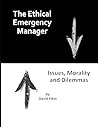 The Ethical Emergency Manager: Issues, Morality and Dilemmas