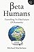 Beta Humans: Travelling To ...