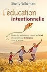 L’éducation intentionnelle: Élever des enfants qui aiment le Christ et qui font une différence dans le monde L’éducation intentionnelle: Élever des enfants qui aiment le Christ et qui font une différence dans le monde