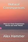 Natural Consequences: How our Outer Experiences Mirror our Inner World