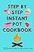 The Step-by-Step Instant Pot Cookbook: 100 Simple Recipes for Spectacular Results