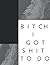 Bitch I Got Shit To Do