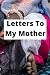 Letters To My Mother