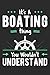 It's A Boating Thing You Wo...