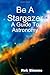 Be A Stargazer:: A Guide To...