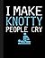 I Make Knotty People Cry No...