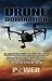 Drone Domination: How To IMMEDIATELY Start and Grow Your Own Successful Business in the Drone Industry (And how NOT TO FAIL like most do)