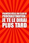Première règle du club de procrastination : Je te le dirai plus tard: Procrastination Carnet de notes | Organisez vous & listez les choses à faire | ... | 15,24 x 22,86 cm 120 pages (French Edition) Première règle du club de procrastination : Je te le dirai plus tard: Procrastination Carnet de notes | Organisez vous & listez les choses à faire | ... | 15,24 x 22,86 cm 120 pages (French Edition)