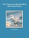 Tiny Treasures: Collecting Micro Mini Model Horses Tiny Treasures: Collecting Micro Mini Model Horses