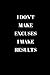 I DON'T MAKE EXCUSES I MAKE...