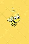 Bee Happy: Empty Ntebook To Write In , "6x9" in , 120 pages ,