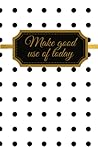Journal: Make good use of today Journal: Make good use of today