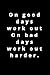 On good days work out On ba...