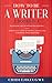 HOW TO BE A WRITER: 2 BOOKS IN 1 MASTER THE ART OF NON-FICTION WRITING: A PRACTICAL GUIDE TO WRITING, EDITING AND PUBLISHING YOUR FIRST BOOK