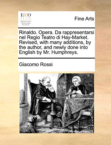Rinaldo. Opera. Da rappresentarsi nel Regio Teatro di Hay-Market. Revised, with many additions, by the author, and newly done into English by Mr. Humphreys. (Paperback)