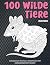100 wilde Tiere - Malbuch -...
