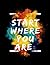 START WHERE YOU ARE by Start Where You Are