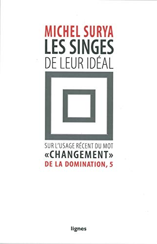 Les Singes de leur idéal: De la Domination, 5 / Sur l'usage récent du mot "changement" (Paperback)
