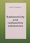Radioactivity and radioactive substances Radioactivity and radioactive substances